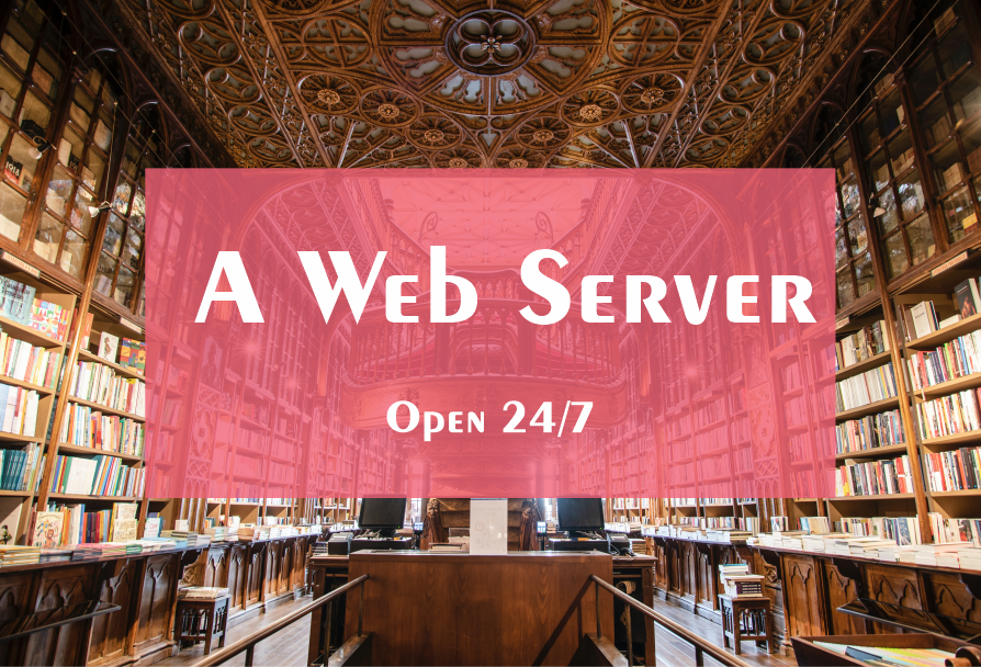 Web Server Like a huge library, open 24/7
